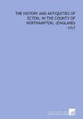 The History and Antiquities of Ecton in the County of Northampton  1865