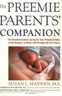 The Preemie Parents' Companion The Essential Guide to Caring for Your Premature Baby in the Hospital at Home and Through the First Years