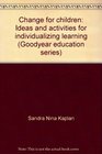 Change for children:  Ideas and activities for individualizing learning (Goodyear education series) (Goodyear education series)