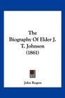 The Biography Of Elder J T Johnson