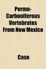 PermoCarboniferous Vertebrates From New Mexico