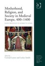 Motherhood Religion and Society in Medieval Europe 4001400