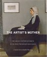 The Artist's Mother A Tribute by History's Greatest Artists to the Women Who Created Them
