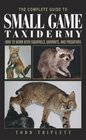 The Complete Guide to Small Game Taxidermy How to Work with Squirrels Varmints and Predators