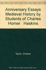 Anniversary Essays Medieval History by Students of Charles Homer   Haskins