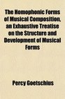 The Homophonic Forms of Musical Composition an Exhaustive Treatise on the Structure and Development of Musical Forms