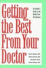 Getting the Best from Your Doctor An Insider's Guide to the Health Care You Deserve
