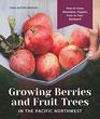 Growing Berries and Fruit Trees in the Pacific Northwest How to Grow Abundant Organic Fruit in Your Backyard