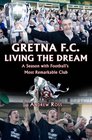 Gretna FC Living the Dream A Season with Football's Most Remarkable Club