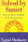 SOLVED BY SUNSET HOW TO SOLVE A PROBLEM IN 24 HOURS OR LESS