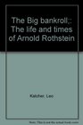 The Big Bankroll The Life and Times of Arnold Rothstein