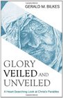 Glory Veiled and Unveiled A HeartSearching Look at Christ's Parables