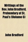 Writings of the Rev John Bradford Prebendary of St Paul's