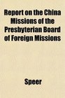 Report on the China Missions of the Presbyterian Board of Foreign Missions