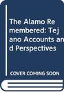 The Alamo Remembered Tejano Accounts and Perspectives