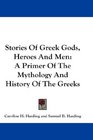 Stories Of Greek Gods Heroes And Men A Primer Of The Mythology And History Of The Greeks