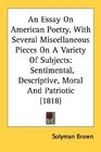 An Essay On American Poetry With Several Miscellaneous Pieces On A Variety Of Subjects Sentimental Descriptive Moral And Patriotic