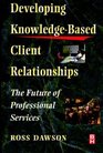 Developing KnowledgeBased Client Relationships The Future of Professional Services