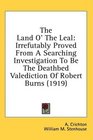 The Land O' The Leal Irrefutably Proved From A Searching Investigation To Be The Deathbed Valediction Of Robert Burns