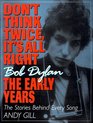 Don't Think Twice It's All Right Bob Dylan the Early Years