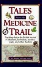 Tales from the Medicine Trail Tracking Down the Health Secrets of Shamans Herbalists Mystics Yogis and Other Healers
