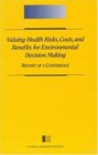Valuing Health Risks Costs and Benefits for Environmental Decision Making Report of a Conference