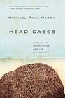 Head Cases Stories of Brain Injury and Its Aftermath