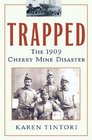 Trapped  The 1909 Cherry Mine Disaster