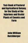 TextBook of Pastoral and Agricultural Botany for the Study of the Injurious and Useful Plants of Country and Farm