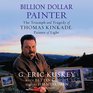 Billion Dollar Painter: The Triumph and Tragedy of Thomas Kinkade, Painter of Light