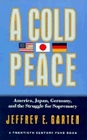 A Cold Peace America Japan Germany and the Struggle for Supremacy