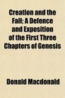 Creation and the Fall A Defence and Exposition of the First Three Chapters of Genesis