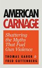 American Carnage Shattering the Myths That Fuel Gun Violence