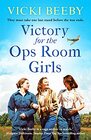 Victory for the Ops Room Girls The heartwarming conclusion to the bestselling WW2 series 3