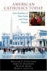 American Catholics Today New Realities of Their Faith and Their Church
