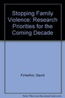 Stopping Family Violence Research Priorities for the Coming Decade