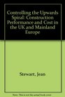 Controlling the Upwards Spiral Construction Performance and Cost in the UK and Mainland Europe