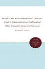 Henry James and Pragmatistic Thought A Study in the Relationship Between the Philosophy of William James and the Literary Art of Henry James