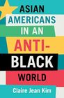 Asian Americans in an AntiBlack World
