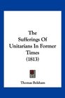 The Sufferings Of Unitarians In Former Times