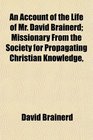 An Account of the Life of Mr David Brainerd Missionary From the Society for Propagating Christian Knowledge