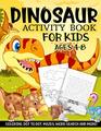 Dinosaur Activity Book for Kids Ages 48 A Fun Kid Workbook Game For Learning Prehistoric Creatures Coloring Dot to Dot Mazes Word Search and More