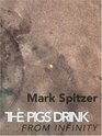 The Pigs Drink From Infinity Poems 19952001