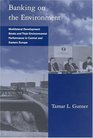 Banking on the Environment Multilateral Development Banks and Their Environmental Performance in Central and Eastern Europe