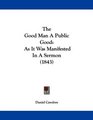 The Good Man A Public Good As It Was Manifested In A Sermon