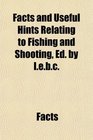 Facts and Useful Hints Relating to Fishing and Shooting Ed by Iebc