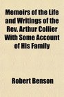 Memoirs of the Life and Writings of the Rev Arthur Collier With Some Account of His Family