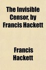 The Invisible Censor by Francis Hackett