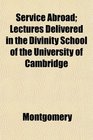 Service Abroad Lectures Delivered in the Divinity School of the University of Cambridge