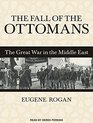 The Fall of the Ottomans The Great War in the Middle East